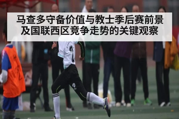 马查多守备价值与教士季后赛前景及国联西区竞争走势的关键观察